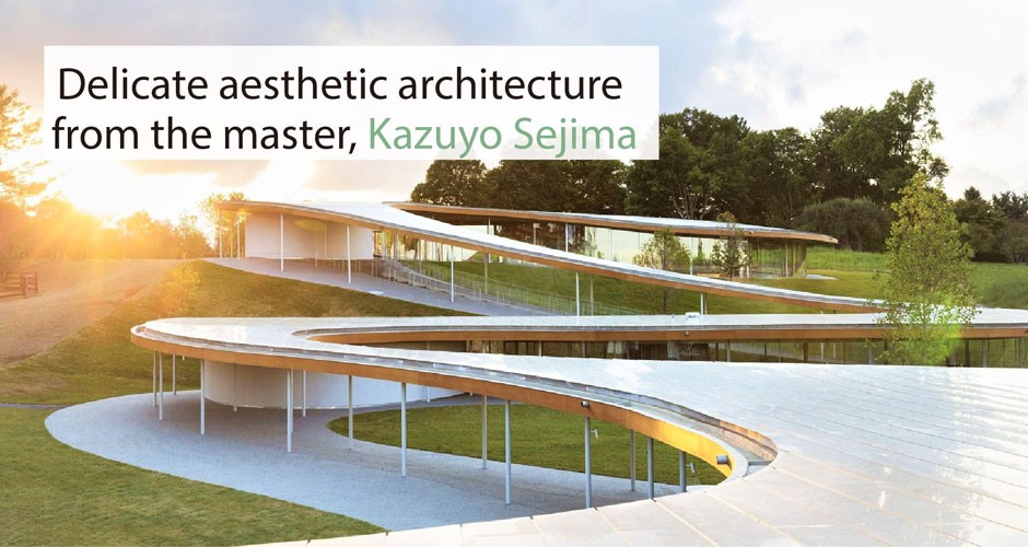 Delicate aesthetic architecture from the master, Kazuyo Sejima